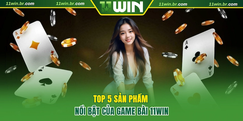 game bài 11win 4 Top 5 sản phẩm nổi bật tại game bài 11WIN